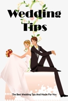 Wedding Tips: The Best Wedding Tips And Hacks For You: Wedding Tips B09HG58N8M Book Cover