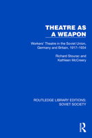 Theatre as a Weapon: Workers' Theatre in the Soviet Union, Germany and Britain, 1917–1934 (Routledge Library Editions: Soviet Society) 1032875836 Book Cover