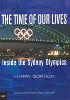 The Time of Our Lives: Inside the Sydney Olympics: Australia and the Olympic Games 1994-2002 0702234176 Book Cover