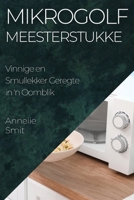 Mikrogolf Meesterstukke: Vinnige en Smullekker Geregte in 'n Oomblik 1835506038 Book Cover