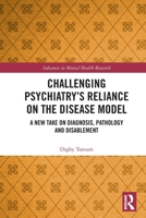 Challenging Psychiatry's Reliance on the Disease Model: A New Take on Diagnosis, Pathology and Disablement 103270943X Book Cover