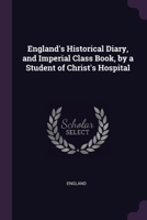 England's Historical Diary, and Imperial Class Book, by a Student of Christ's Hospital 1377519236 Book Cover