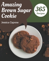 365 Amazing Brown Sugar Cookie Recipes: The Highest Rated Brown Sugar Cookie Cookbook You Should Read B08PJKJF6N Book Cover