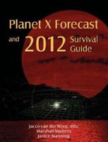 Planet X Forecast and 2012 Survival Guide 1597720755 Book Cover