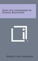 Effective leadership in human relations 1258648393 Book Cover