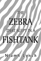The Zebra That Slept in a Fishtank 1837948534 Book Cover