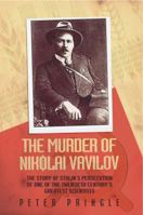 The Murder of Nikolai Vavilov: The Story of Stalin's Persecution of One of the Great Scientists of the Twentieth Century 0743264983 Book Cover