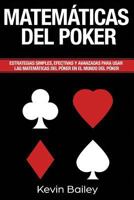 Matematica Del Poker (Libro En Espanol/Poker Math Spanish book): Estrategias simples, efectivas y avanzadas para utilizar En las Matemáticas del Poker en el mundo del póker 1723041955 Book Cover