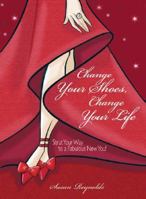 Change Your Shoes, Change Your Life: Strut Your Way to a Fabulous New You! 1593374399 Book Cover