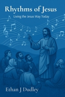 Rhythms of Jesus: Living the Jesus Way Today B0GTG3NH5V Book Cover