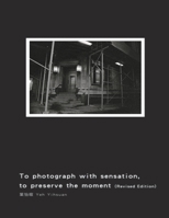 To Photograph with Sensation, to Preserve the Moment (Revised Edition) 1625035063 Book Cover