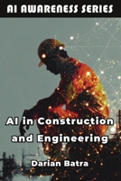 AI in Construction and Engineering: How AI Is Reshaping Design, Construction, and Infrastructure (AI Awareness Series) B0FKG39ZGD Book Cover