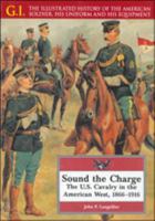 Sound the Charge: The U.S. Cavalry in the American West, 1866-1916 (G.I. Series) 0791053768 Book Cover