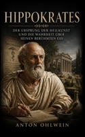 Hippokrates: Der Ursprung der Heilkunst und die Wahrheit über seinen berühmten Eid (German Edition) B0H9J7Y5DL Book Cover