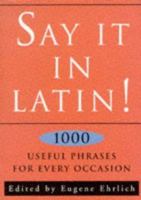 Say It in Latin!: Nearly 1000 Useful Quotes 0709056257 Book Cover