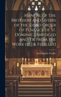 Manual of the Brothers and Sisters of the Third Order of Penance of St. Dominic [Abridged and Tr. From the Work of J.B. Feuillet] 1019382899 Book Cover