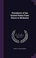 Presidents of the United States from Pierce to Mckinley 1014958652 Book Cover