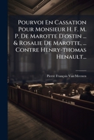 Pourvoi En Cassation Pour Monsieur H. F. M. P. De Marotte D'ostin ... & Rosalie De Marotte, ... Contre Henry-thomas Henault... 127607462X Book Cover