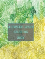 A swear word coloring book: 50+ Swear Words to Color Your Anger Away: Release Your Anger: Stress Relief Curse Words Coloring Book for Adults. A Motivating Swear Word Coloring Book for Adults 1677748907 Book Cover