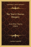 The Year's Chorus, Margery: And Other Poems 1437349005 Book Cover
