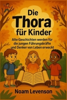 Die Thora für Kinder: Alte Geschichten werden für die jungen Führungskräfte und Denker von heute zum Leben erweckt (German Edition) B0FK6RP42N Book Cover