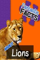 Fantastic Facts about Lions: Illustrated Fun Learning for Kids 1500305731 Book Cover