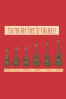 You're My Type Of Ukulele Music Book With Ukulele Cord Chart, Ukulele Tabs For Kids, Adults & Ukulelist 1074440803 Book Cover