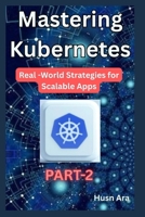 Mastering kubernetes: Real-World Strategies for Scalable Apps (Mastering Kubernetes Series) B0F4MF89X9 Book Cover