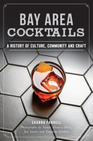 Bay Area Cocktails: A History of Culture, Community and Craft 1467138320 Book Cover