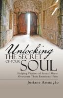 Unlocking the Secret of Your Soul: Helping Victims of Sexual Abuse Overcome Their Emotional Pain 1490836012 Book Cover