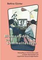 Blumenbank und Sammeltassen: Wohnalltag und Wirtschaftswunder zwischen Sparsamkeit und ungeahnten Konsummöglichkeiten 383113345X Book Cover