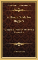 A Handy Guide for Beggars: Especially Those of the Poetic Fraternity 101506373X Book Cover