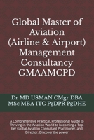 Global Master of Aviation (Airline & Airport) Management Consultancy GMAAMCPD: A Comprehensive Practical, Professional Guide to Thriving in the ... and Director. Discover the power B0CRL9PZB1 Book Cover