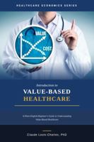 Introduction to Value-Based Healthcare: A Plain-English Beginner's Guide to Understanding Value-Based Healthcare B0H8JVD6V2 Book Cover