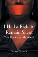 I Had a Right to Remain Silent: Can You Hear Me Now? 1662433654 Book Cover