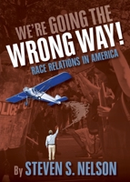 We're Going the Wrong Way!: Race Relations in America 1662860579 Book Cover