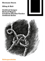 Alltag und Kult : Gottfried Semper, Richard Wagner, Friedrich Theodor Vischer, Gottfried Keller 3764363665 Book Cover