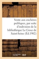 Vente Aux Enchères Publiques Sur Licitation, Par Suite d'Indivision: de la Bibliothèque Le Gouz de Saint-Seine 2329467613 Book Cover