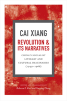 Revolution and Its Narratives: China's Socialist Literary and Cultural Imaginaries, 1949-1966 0822360691 Book Cover