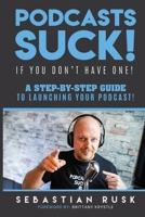 Podcasts SUCK!: (if you don't have one) 0578757664 Book Cover