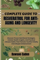 COMPLETE GUIDE TO RESVERATROL FOR ANTI-AGING AND LONGEVITY: Discover Proven Nutritional Strategies, Cellular Health Insights, And Practical Lifestyle ... Youthful Vitality And Lifespan Enhancement B0FJS9XT3B Book Cover
