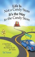 Life Is Not a Candy Store: It's the Way to the Candy Store: A Spiritual Guide to the Road of Life for Teens 0983202508 Book Cover