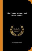 The Queen Martyr, and Other Poems 0343528703 Book Cover