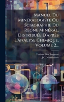 Manuel Du MinÃ(c)ralogiste Ou Sciagraphie Du Règne MinÃ(c)ral, DistribuÃ(c)e D'après L'analyse Chimique, Volume 2... (French Edition) 1024680134 Book Cover