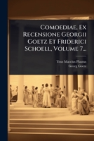 Comoediae, Ex Recensione Georgii Goetz Et Friderici Schoell, Volume 7... (Latin Edition) 1024506940 Book Cover