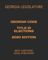 GEORGIA CODE TITLE 21 ELECTIONS 2020 EDITION: WEST HARTFORD LEGAL PUBLISHING B08GRQ8T85 Book Cover