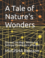 A Tale of Nature's Wonders: Discover the Magic Within and Embrace the Wonders of Nature B0C6W5M2SP Book Cover