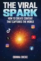 The Viral Spark: How to Create Content that Captures the World 1918657149 Book Cover