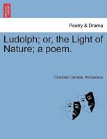 Ludolph, Or The Light Of Nature: A Poem 1241037191 Book Cover