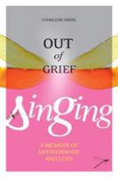 Out of Grief, Singing: A Memoir of Motherhood and Loss 189710944X Book Cover